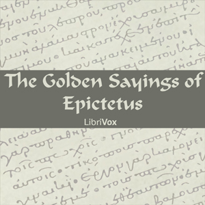 The Golden Sayings of EpictetusAphorisms from the Stoic Greek.