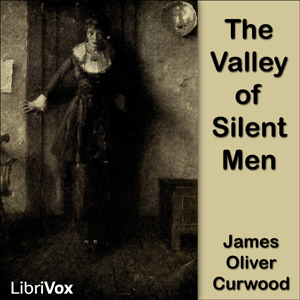 The Valley of Silent MenSubtitled A Story of the Three River Country. James Kent has learned that he is terminally ill with perhaps only days to live and so decides to confess to a murder ...