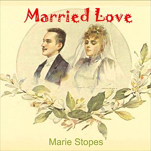 Married LoveMarried Love is one of the most famous 'sex education' manuals. First published in 1918 it sold tens of thousands of copies and was one of the first publication