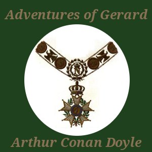 The Adventures of GerardThese lesser known stories were penned by Conan Doyle during the period between killing off Sherlock Holmes in 1893 and reluctantly resurrecting him some ten years later.