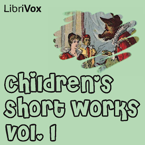 Children's Short Works - Vol.1Librivox's Children's Short Works Collection 001 a collection of 10 short works for children in the public domain read by a variety of LibriVox members.