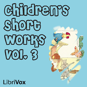 Children's Short Works - Vol.3LibriVox's Children