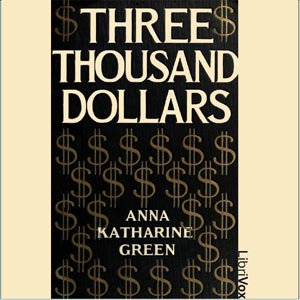 Three Thousand DollarsThis short story by Anna Katharine Green revolves around a plot to steal some goods secured safely within an impenetrable vault within the confines of ...
