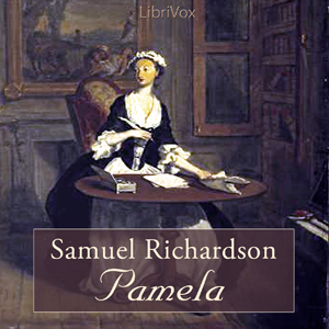 Pamela, or Virtue RewardedNow first published in order to cultivate the Principles of Virtue and Religion in the Minds of the Youth of Both Sexes.