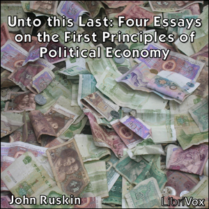 Unto this Last: Four Essays on the First Principles of Political Economy