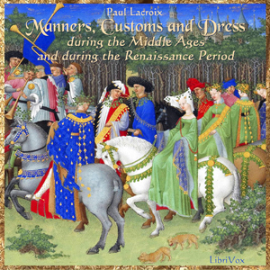 Manners, Customs and Dress During the Middle Ages and During the Renaissance Period