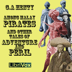 Among Malay Pirates : a Tale of Adventure and Peril by G. A. Henty (1832 - 1902)