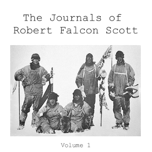 Journals of Robert Falcon Scott; Vol 1 of 'Scott's Last Expedition'