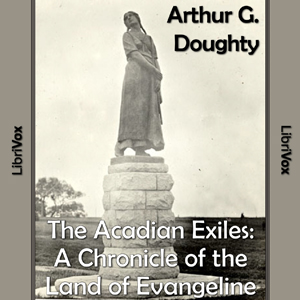 Chronicles of Canada Volume 09  - The Acadian Exiles: A Chronicle of the Land of Evangeline