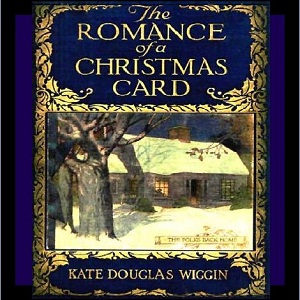 Romance of a Christmas Card, The by Kate Douglas Wiggin (1856 - 1923)